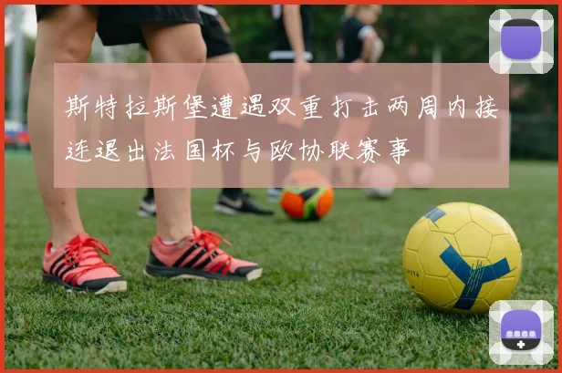 斯特拉斯堡遭遇双重打击两周内接连退出法国杯与欧协联赛事